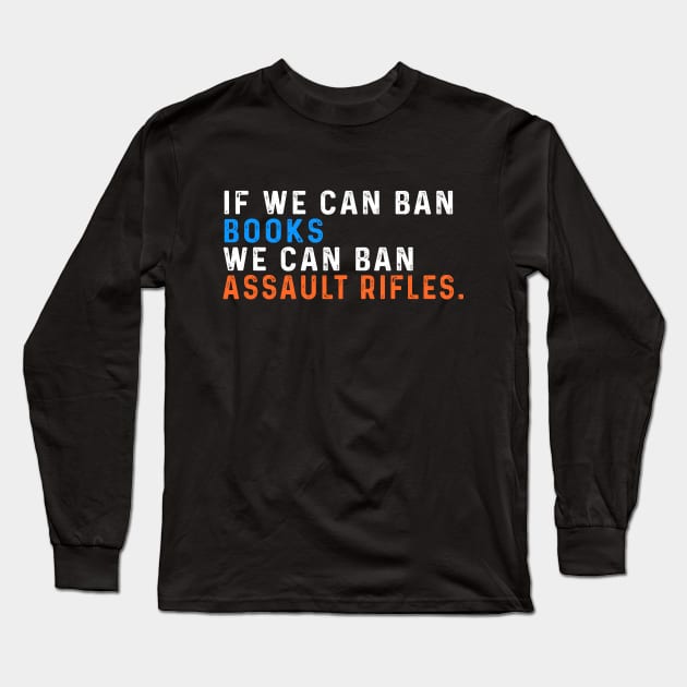 If We Can Ban Books We Can Ban Assault Rifles Long Sleeve T-Shirt by Sunoria